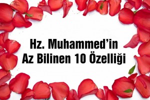 Hz. Muhammed’in Az Bilinen 10 Özelliği